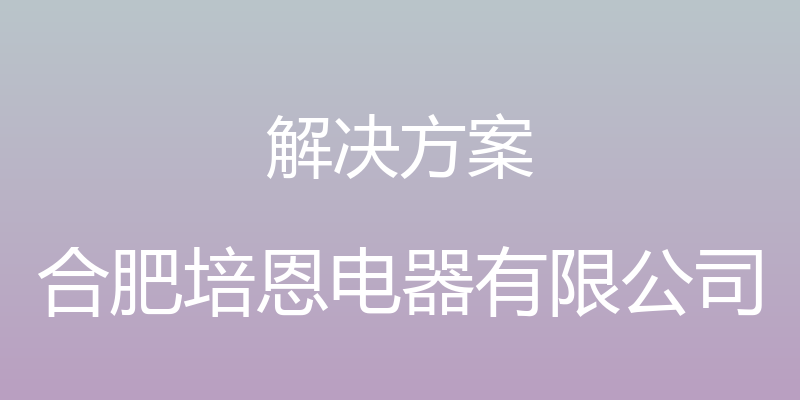 解决方案 - 合肥培恩电器有限公司