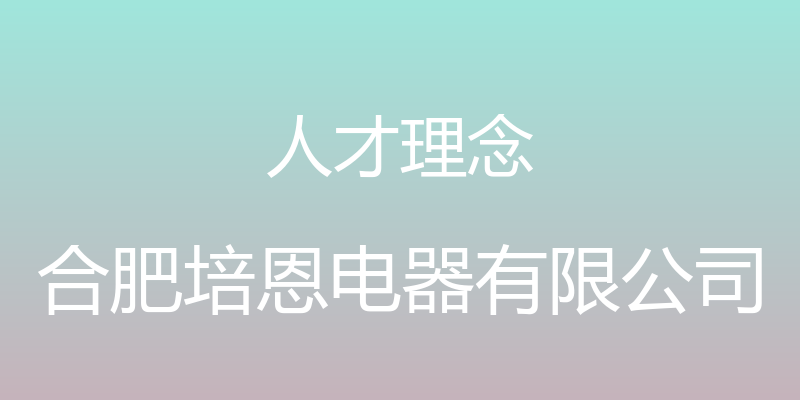 人才理念 - 合肥培恩电器有限公司